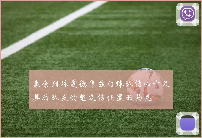 康奈利称爱德华兹对球队信心十足其对队友的坚定信任显而易见